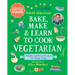Bake, Make, and Learn to Cook Vegetarian: Healthy and Green Recipes for Young Cooks
