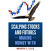 Scalping Stocks and Futures: Making Money With: Top Strategies