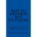 Not to Destroy but to Fulfill: A Hebrew Roots and Messianic Study