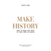 Make History: How to Make the Most of Your Time on Earth