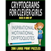 Crytograms for Clever Girls: Inspirational Motivational and Uplifting Quotes for Girls - Large Easy to Read Print - 200 Activity Puzzles for Girls