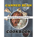 Canned Bean Cookbook: 100 Easy Bean Recipes Using Dry & Canned Beans