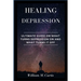Healing Depression: Ultimate Guide On What Turns Depression On And What Turns It Off