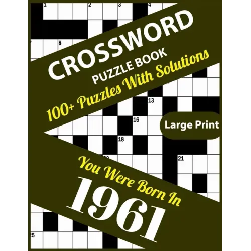 Crossword Puzzle Book: You Were Born In 1961: 100+ Large Print Crossword Puzzle Book For Who Were Born In 1961 To Enjoy Leisure Time With Cre