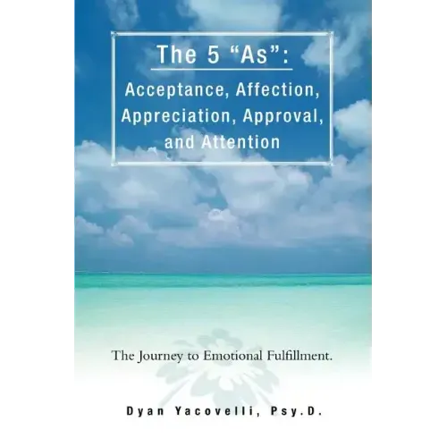The 5 as: Acceptance, Affection, Appreciation, Approval, and Attention: The Journey to Emotional Fulfillment.