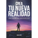 Crea Tu Nueva Realidad: Descubre paso a paso las técnicas de transformación personal que cambiaron mi vida y cómo aplicarlas