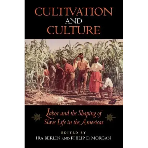 Cultivation and Culture: Labor and the Shaping of Slave Life in the Americas