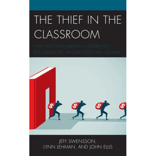 The Thief in the Classroom: How School Funding Is Misdirected, Disconnected, and Ideologically Aligned