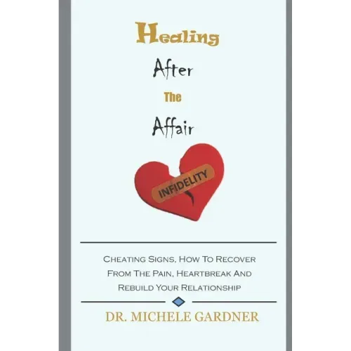 Healing After the Affair: Cheating Signs, How To Recover From The Pain, Heartbreak And Rebuild Your Relationship