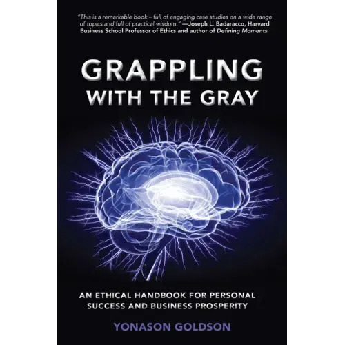 Grappling With The Gray: An Ethical Handbook for Personal Success and Business Prosperity