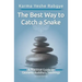 The Best Way to Catch a Snake: A Practical Guide To Gautama Buddha's Teachings