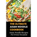 The Ultimate Asian Noodle Cookbook: Asian Noodle Recipes For Every Occasion: Best Noodle Cookbook