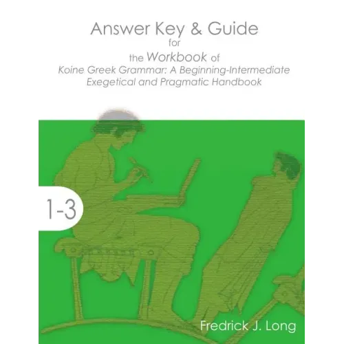 Answer Key & Guide for the Workbook of Koine Greek Grammar: A Beginning-Intermediate Exegetical and Pragmatic Handbook