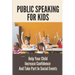 Public Speaking For Kids: Help Your Child Increase Confidence And Take Part In Social Events: Public Speaking Topics