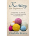 Knitting: For Beginners! - Learn How To Knit & Start Creating Amazing Creative Items