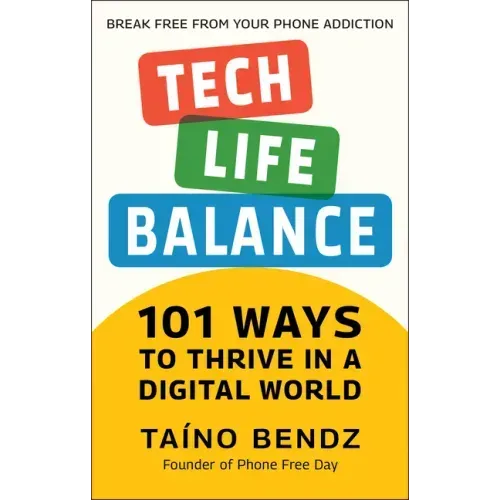 Tech-Life Balance: 101 Ways to Thrive in a Digital World