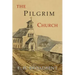 The Pilgrim Church: Being Some Account of the Continuance Through Succeeding Centuries of Churches Practising the Principles Taught and Exemplified in