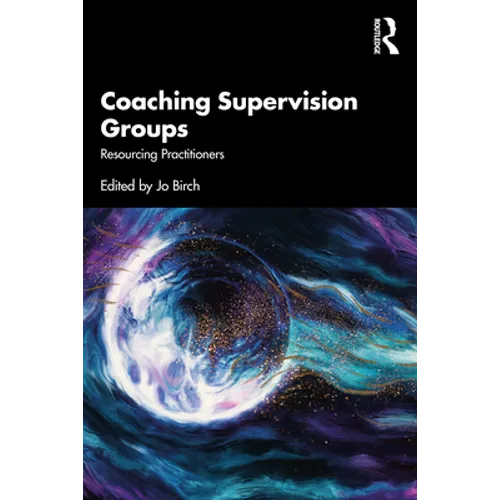 Coaching Supervision Groups: Resourcing Practitioners