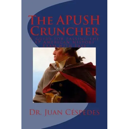 The APUSH Cruncher: A Guide for Passing the AP American History Exam with Ease