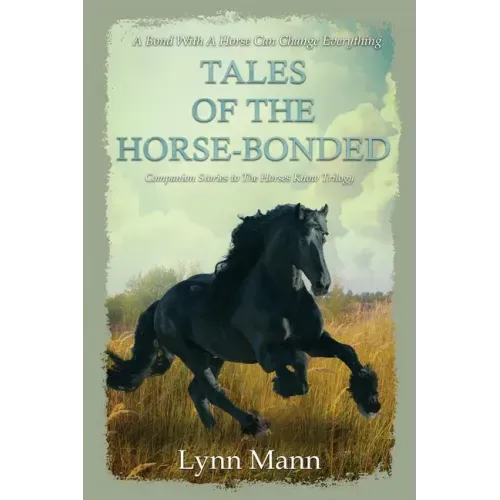 Tales Of The Horse-Bonded: Companion Stories to The Horses Know Trilogy