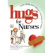 Hugs for Nurses: Stories, Sayings, and Scriptures to Encourage and Inspire