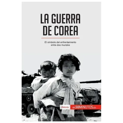 La guerra de Corea: El símbolo del enfrentamiento entre dos mundos