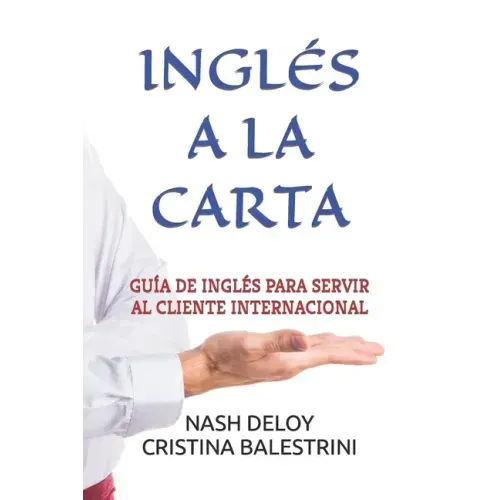 Inglés a la Carta: Guía de Inglés Para Servir Al Cliente Internacional