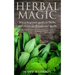 Herbal Magic: Wicca Beginner guide to Herbs and plants for Rituals and Spells