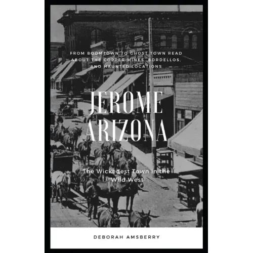 Jerome Arizona: The Wickedest Town in the Wild West