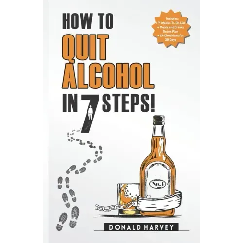 How to Quit Alcohol in 7 Steps: Discover the Secret to Quit Drinking in Only 7 Steps. Even if You Have Tried All the Other Methods Before.