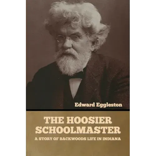 The Hoosier Schoolmaster: A Story of Backwoods Life in Indiana