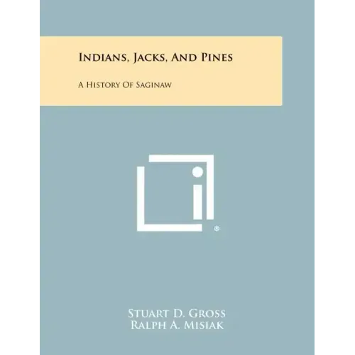 Indians, Jacks, And Pines: A History Of Saginaw