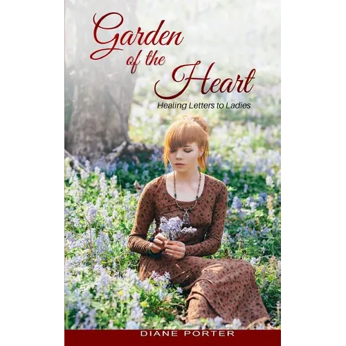 Garden of The Heart: Healing Letters to Ladies