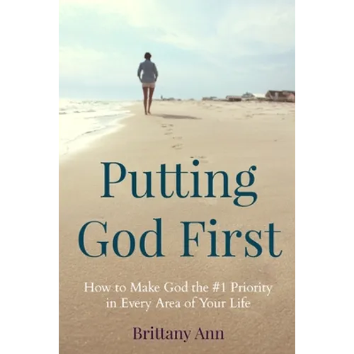 Putting God First: How to Make God the #1 Priority in Every Area of Your Life