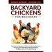 Backyard Chickens for Beginners: The New Complete Backyard Chickens Book for Beginners: Choosing the Right Breed, Raising Chickens, Feeding, Care, and