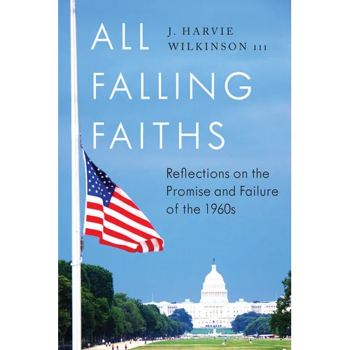 All Falling Faiths: Reflections on the Promise and Failure of the 1960s