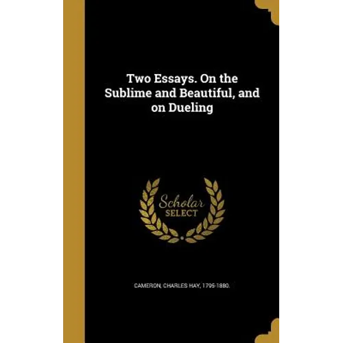 Two Essays. On the Sublime and Beautiful, and on Dueling