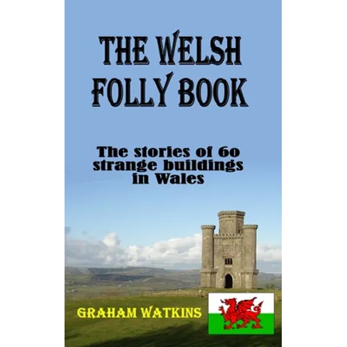 The Welsh Folly Book: The stories of 60 strange buildings in Wales
