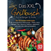 Das XXL Grillbuch für Anfänger & Profis: Die 123 besten Grillrezepte für unvergessliche Grillmomente - Fleisch, Fisch, Beilagen, Dips, Desserts, Fastf