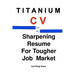 Titanium CV: Sharpening Resume For Tougher Job Market