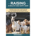 Raising A Healthy And Happy Goat: A beginner Guide on How to raise your goat in Your Backyard or on a Small Farm for meat, milk, business and more (Ra