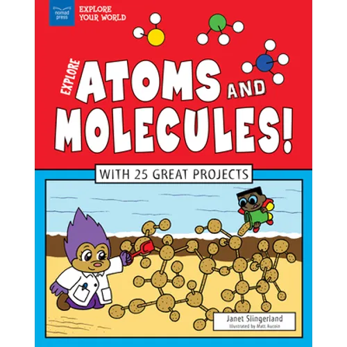 Explore Atoms and Molecules!: With 25 Great Projects