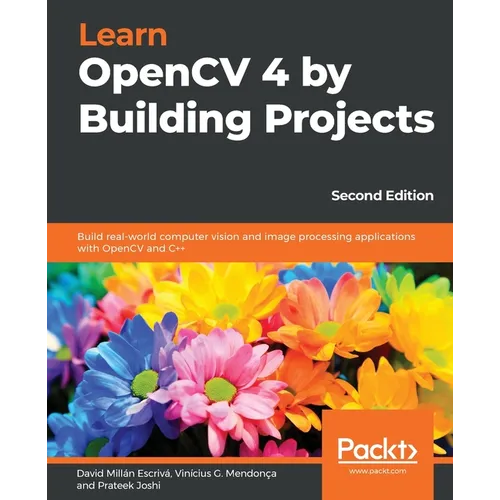 Learn OpenCV 4 by Building Projects - Second Edition: Build real-world computer vision and image processing applications with OpenCV and C++