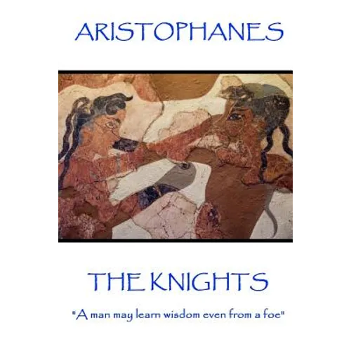Aristophanes - The Knights: "A man may learn wisdom even from a foe"