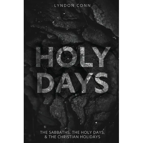 Holy Days: The Sabbaths, The Holy Days, & The Christian Holidays