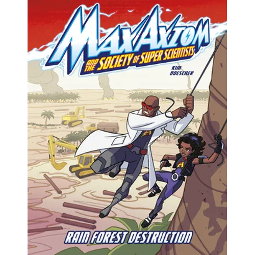Rain Forest Destruction: A Max Axiom Super Scientist Adventure