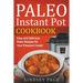 Paleo Instant Pot Cookbook: Easy and Delicious Paleo Recipes for Your Pressure Cooker