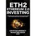 Ethereum 2.0 Cryptocurrency Investing Book: A Beginners Guide to Invest in The Eth2 Crypto Merge, The Future Internet Money Millionaire Maker