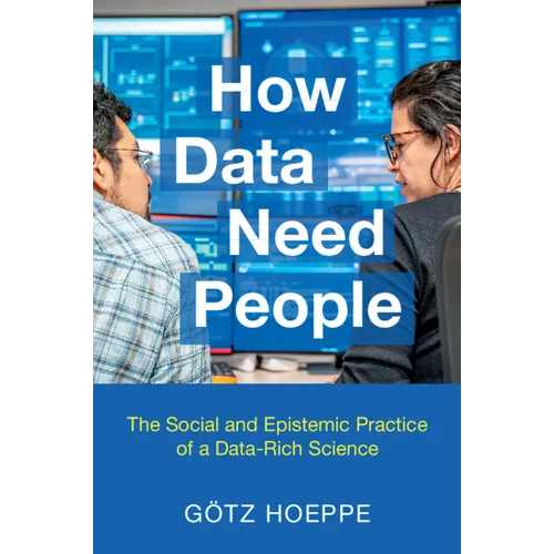 How Data Need People: The Social and Epistemic Practice of a Data-Rich Science