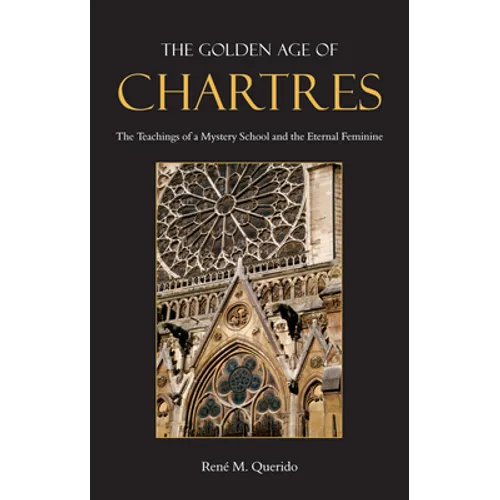 The Golden Age of Chartres: The Teachings of a Mystery School and the Eternal Feminine